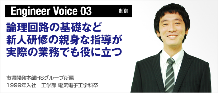 Engineer Voice 03（制御）：論理回路の基礎など新人研修の親身な指導が実際の業務でも役に立つ